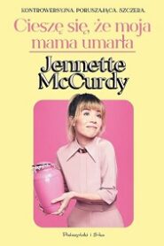 Cieszę się, że moja mama umarła – Jennette McCurdy