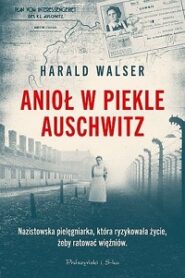 Anioł w piekle Auschwitz – Harald Walser