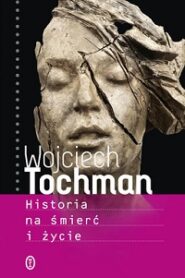 Historia na śmierć i życie – Wojciech Tochman